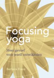 Focusing yoga, meer gevoel voor jezelf ontwikkelen.