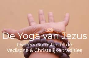 'De Yoga van Jezus'- overeenkomsten tussen de Vedische- en Christelijke tradities